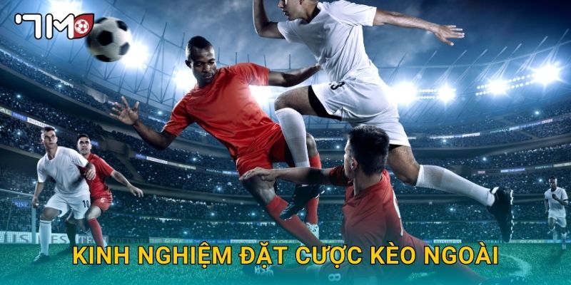 kinh nghiệm đặt cược kèo ngoài 7m và mẹo thực chiến